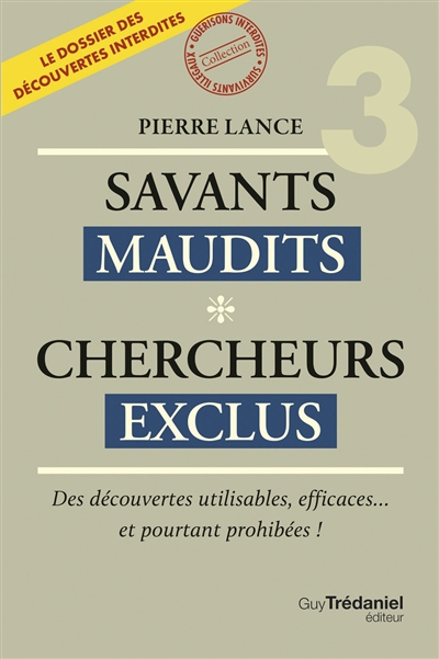 Savants maudits, chercheurs exclus : le dossier des découvertes interdites, tome 3 : Des découvertes utilisables, efficaces... et pourtant prohibées !