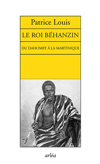 Le roi Béhanzin : du Dahomey à la Martinique