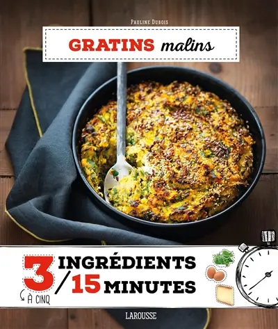 Gratins malins : 3 à cinq ingrédients, 15 minutes