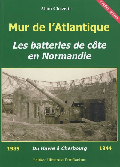 Mur de l'Atlantique : les batteries de côte en Normandie : du Havre à Cherbourg et Granville