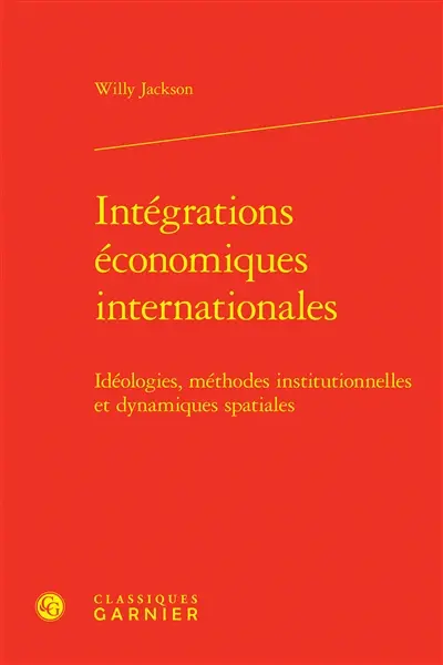 Intégrations économiques internationales : idéologies, méthodes institutionnelles et dynamiques spatiales
