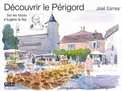 Découvrir le Périgord : sur les traces d'Eugène Le Roy