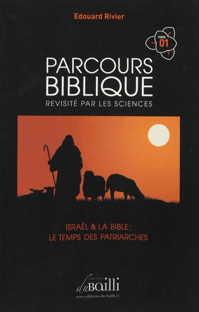 Parcours biblique revisité par les sciences. Vol. 1. Israël & la Bible, le temps des Patriarches