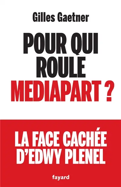 Pour qui roule Mediapart ? : la face cachée d'Edwy Plenel