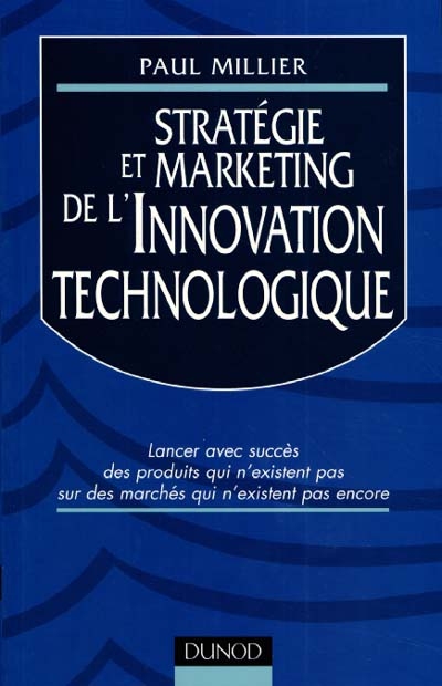 Stratégie et marketing de l'innovation technologique : lancer avec succès des produits qui n'existent pas sur des marchés qui n'existent pas encore