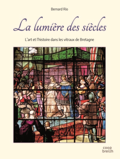 La lumière des siècles : l'art et l'histoire dans les vitraux de Bretagne