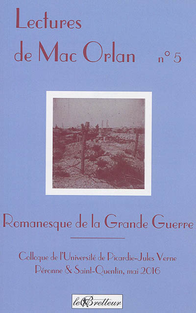 Lectures de Mac Orlan, n° 5. Romanesque de la Grande Guerre : actes du colloque de l'Université de Picardie-Jules Verne : 12-14 mai 2016, Péronne & Saint-Quentin