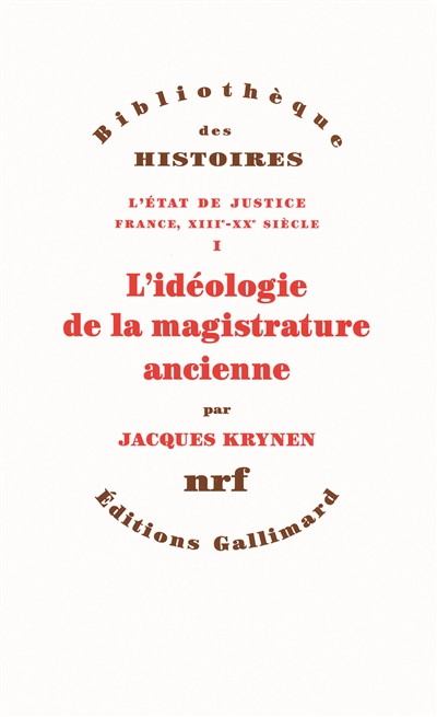 L'Etat de justice : France, XIIIe-XXe siècle. Vol. 1. L'idéologie de la magistrature ancienne