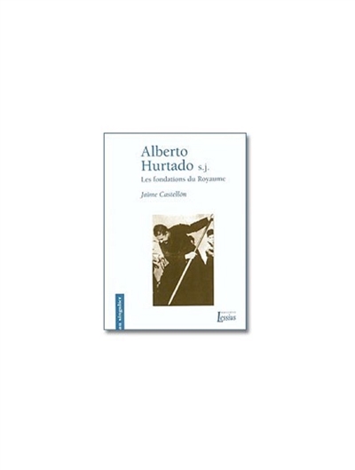 Alberto Hurtado s.j. : les fondations du Royaume