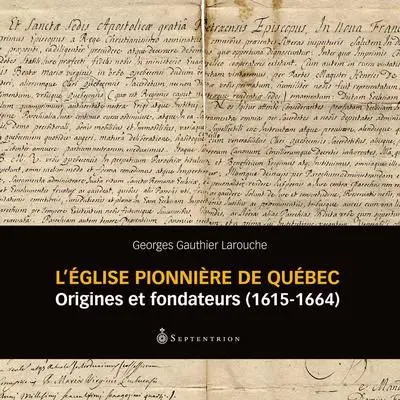 L'Eglise pionnière de Québec : origines et fondateurs (1615-1664)