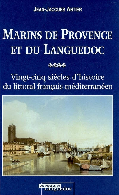 Marins de Provence et du Languedoc : vingt-cinq siècles d'histoire du littoral français méditerranéen