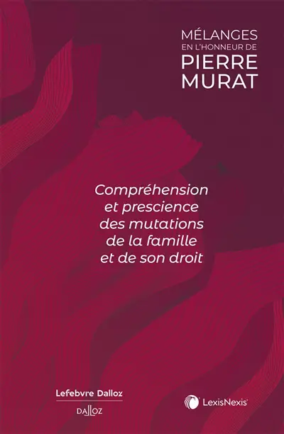 Compréhension et prescience des mutations de la famille et de son droit : mélanges en l'honneur de Pierre Murat