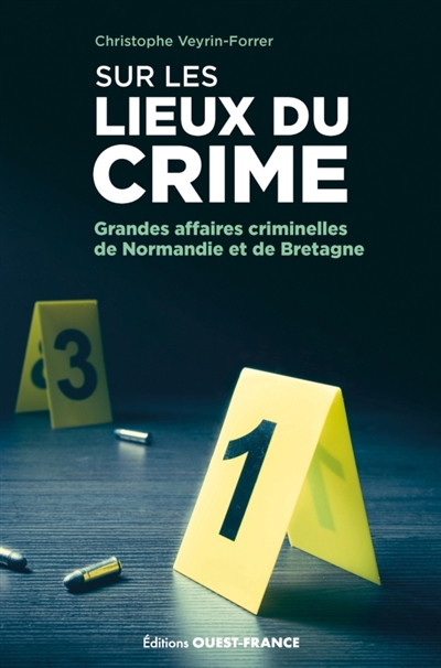 Sur les lieux du crime : grandes affaires criminelles de Normandie et de Bretagne