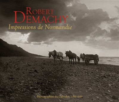 Robert Demachy : impressions de Normandie : photographies du Calvados, 1880-1920