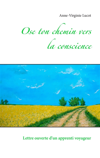 Ose ton chemin vers la conscience : Lettre ouverte d'un apprenti voyageur