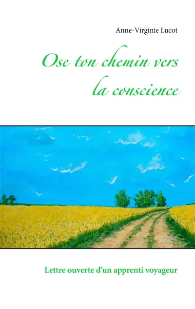 Ose ton chemin vers la conscience : Lettre ouverte d'un apprenti voyageur
