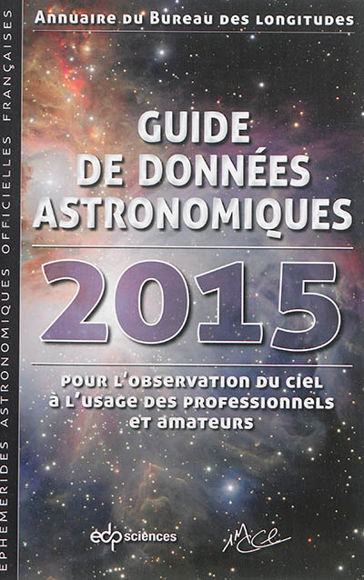 Guide de données astronomiques 2015 : pour l'observation du ciel, à l'usage des professionnels et amateurs : annuaire du Bureau des longitudes
