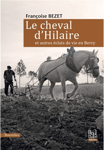 Le cheval d'Hilaire : et autres éclats de vie en Berry