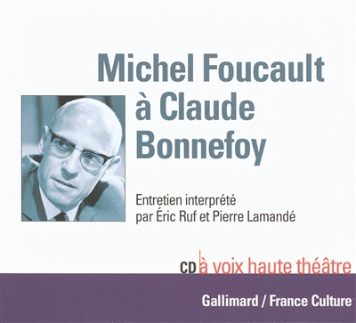 Michel Foucault à Claude Bonnefoy : entretien interprété par Eric Ruf et Pierre Lamandé