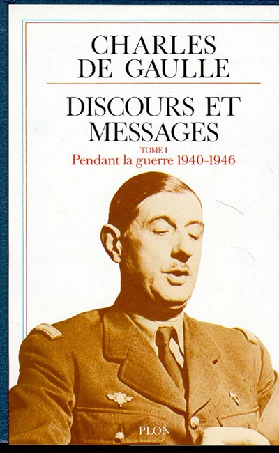 Discours et messages. Vol. 1. Pendant la guerre : juin 1940-janvier 1946
