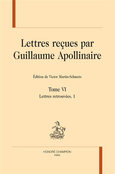 Lettres reçues par Guillaume Apollinaire. Vol. 6. Lettres retrouvées. Vol. 1