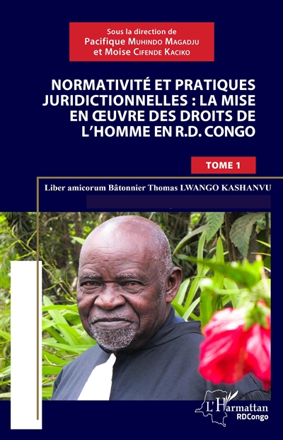 Normativité et pratiques juridictionnelles : la mise en oeuvre des droits de l'homme en R.D. Congo : liber amicorum bâtonnier Thomas Lwango Kashanvu. Vol. 1