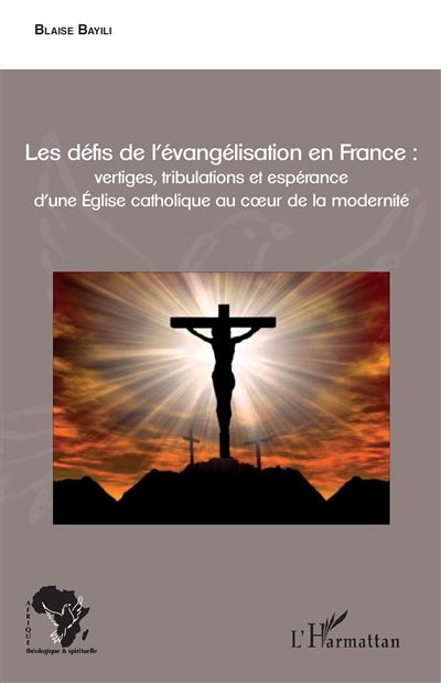 Les défis de l'évangélisation en France : vertiges, tribulations et espérance d'une Eglise catholique au coeur de la modernité