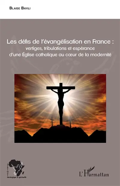 Les défis de l'évangélisation en France : vertiges, tribulations et espérance d'une Eglise catholique au coeur de la modernité