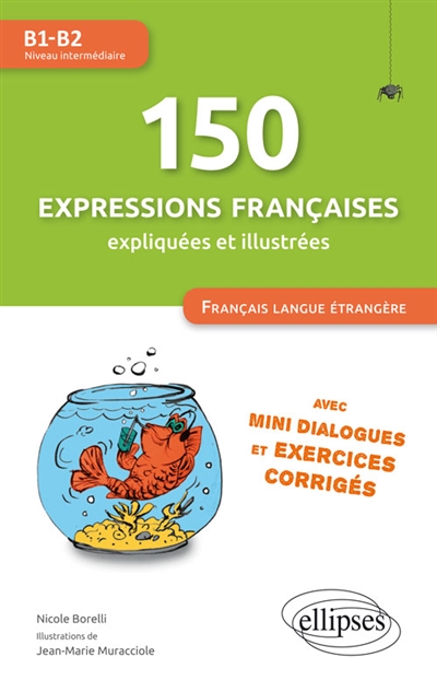 150 expressions françaises expliquées et illustrées, avec mini-dialogues et exercices corrigés : Français langue étrangère : B1-B2, niveau intermédiaire