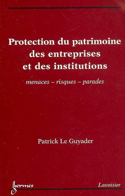 Protection du patrimoine des entreprises et des institutions : menaces, risques, parades