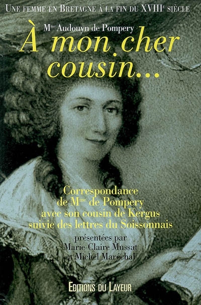 A mon cher cousin... : correspondance de Mme de Pompery avec son cousin de Kergus : une femme en Bretagne à la fin du XVIIIe siècle. Lettres du Soissonnais