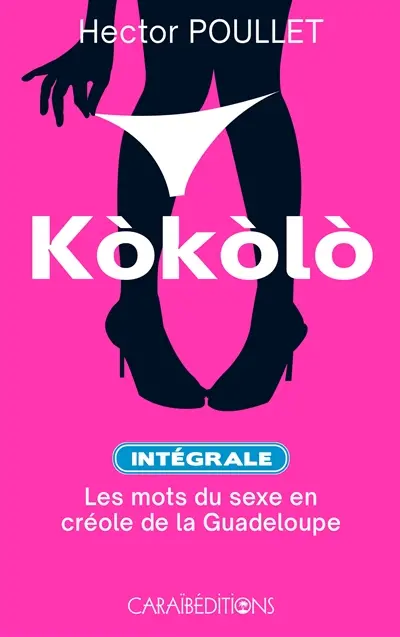 Kokolo : les mots du sexe en créole de la Guadeloupe : intégrale