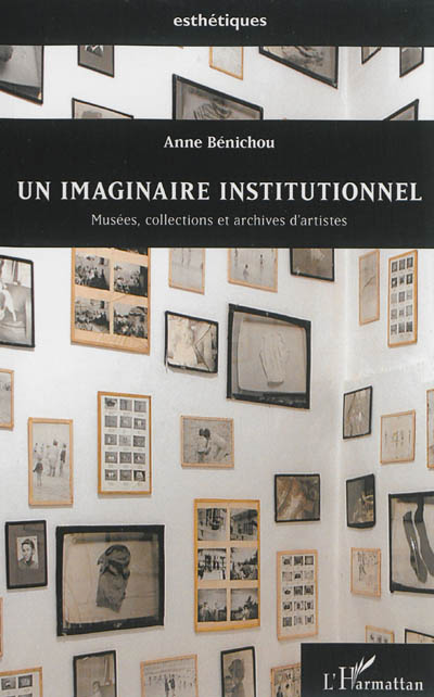 Un imaginaire institutionnel : musées, collections et archives d'artistes