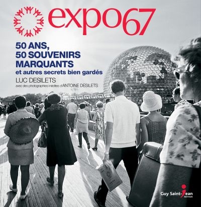 Expo 67 : 50 ans, 50 souvenirs marquants et autres secrets bien gardés