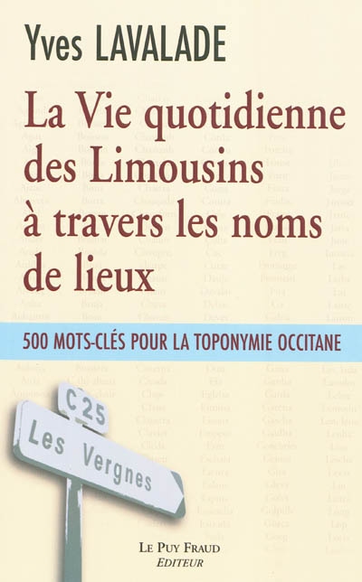 La vie quotidienne des Limousins à travers les noms de lieux : 500 mots-clés pour la toponymie occitane