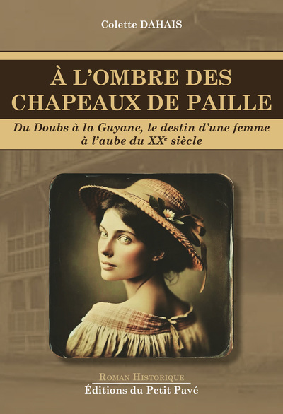 A l'ombre des chapeaux de paille : du Doubs à la Guyane, le destin d'une femme à l'aube du XXe siècle