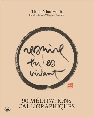Respire, tu es vivant : 90 méditations calligraphiques du maître zen Thich Nhat Hanh Respire, tu es vivant : 90 méditations calligraphiques du maître zen Thich Nhat Hanh