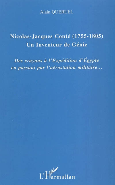 Nicolas-Jacques Conté : 1755-1805, un inventeur de génie : des crayons à l'expédition d'Egypte en passant par l'aérostation militaire...