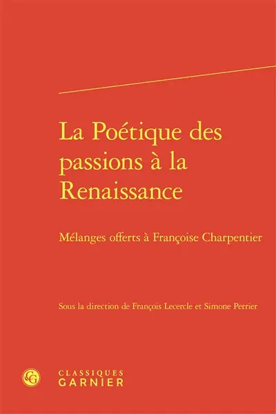 La poétique des passions à la Renaissance : mélanges offerts à Françoise Charpentier