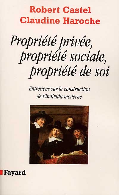 Propriété privée, propriété sociale, propriété de soi : entretiens sur la construction de l'individu moderne
