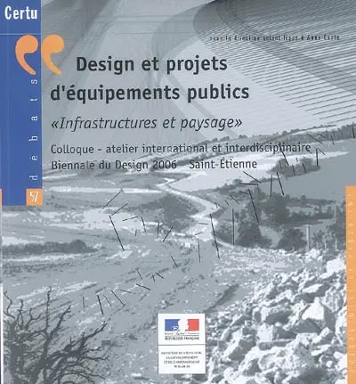 Design et projets d'équipements publics : infrastructures et paysage : colloque-atelier international et interdisciplinaire, biennale du design 2006, Saint-Etienne