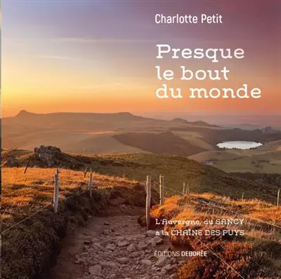 Presque le bout du monde : l'Auvergne, du Sancy à la chaîne des Puys