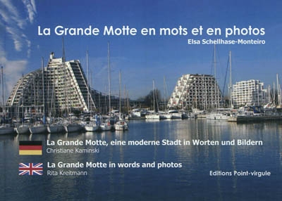 La Grande Motte en mots et en photos. La Grande Motte, eine moderne Stadt in Worten und Bildern. La Grande Motte in words and photos