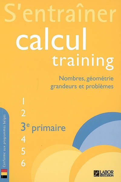 Calcul training. Vol. 3. S'entraîner : nombres, géométrie, grandeurs et problèmes : 3e primaire