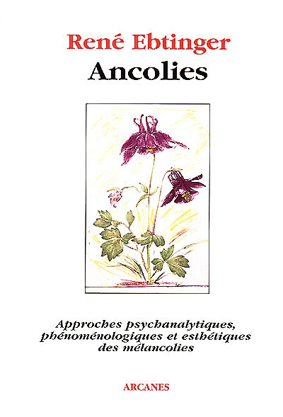 Ancolies : approches psychanalytiques, phénoménologiques et esthétiques des mélancolies
