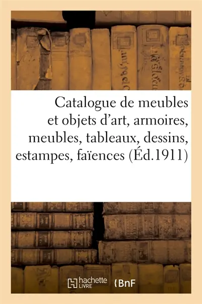 Catalogue de meubles et objets d'art, armoires et meubles, tableaux, dessins, estampes, faïences : et porcelaines, pendules anciennes, sculptures, sièges recouvert en ancienne tapisserie au point