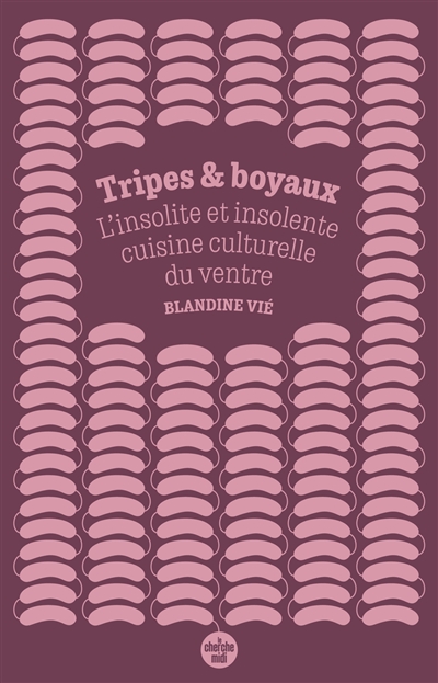 Tripes & boyaux : l'insolite et insolente cuisine culturelle du ventre