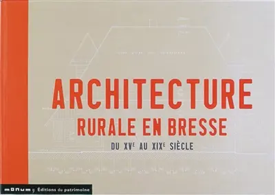 L'architecture rurale en Bresse du XVe au XIXe siècle