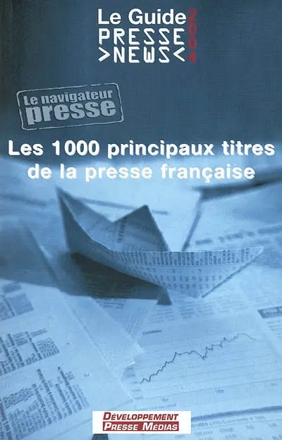 Le guide presse news 2004 : les 1.000 principaux titres de la presse française