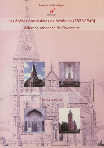 Les églises paroissiales de Wallonie, 1830-1940 : sélection raisonnée de l'inventaire. Vol. 1. Province du Hainaut